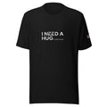 I need a Hug... - T-Shirt